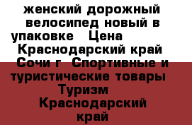 женский дорожный велосипед новый в упаковке › Цена ­ 5 500 - Краснодарский край, Сочи г. Спортивные и туристические товары » Туризм   . Краснодарский край